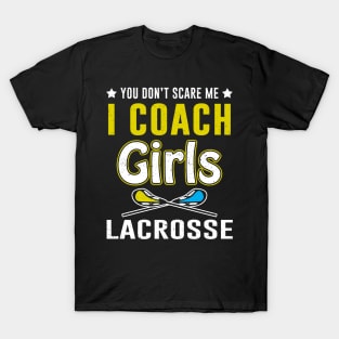 You Can't Scare Me I Coach Girls Lacrosse T-Shirt